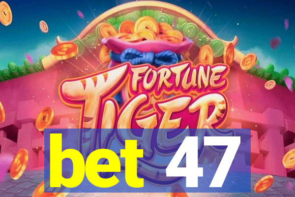 bet 47